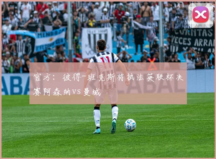 官方：彼得-班克斯将执法英联杯决赛阿森纳vs曼城