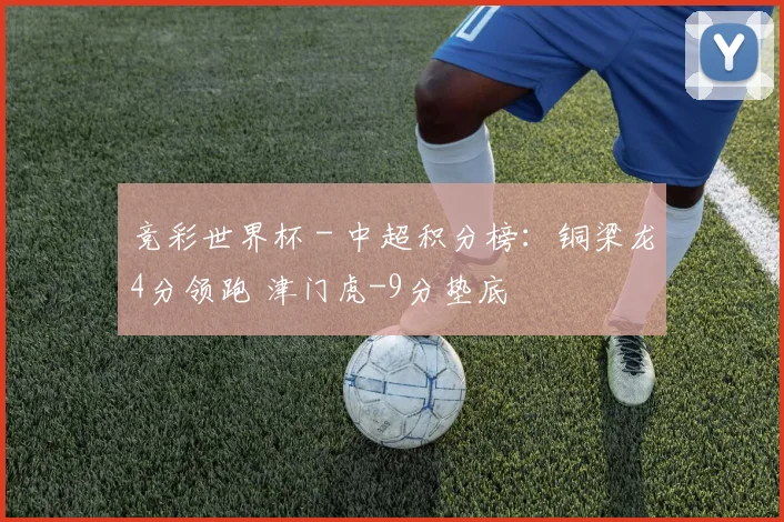 竞彩世界杯 - 中超积分榜：铜梁龙4分领跑 津门虎-9分垫底